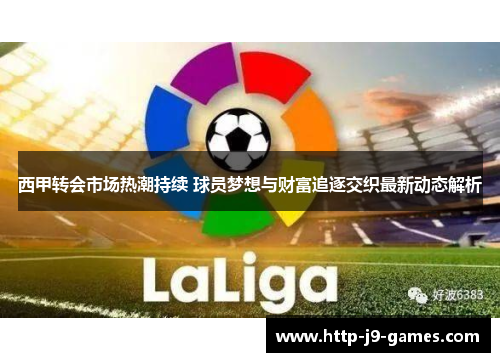 西甲转会市场热潮持续 球员梦想与财富追逐交织最新动态解析