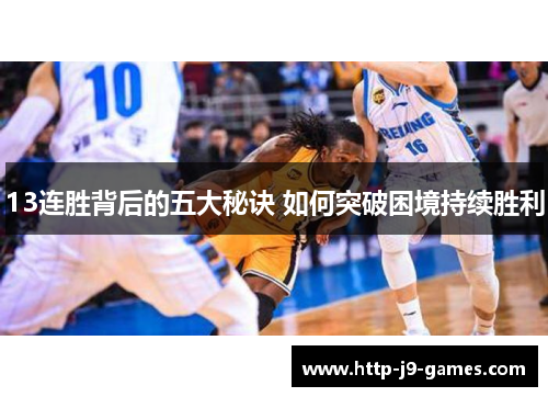 13连胜背后的五大秘诀 如何突破困境持续胜利 13连胜背后的五大秘诀 如何突破困境持续胜利