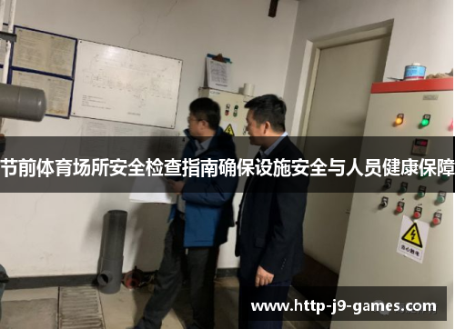 节前体育场所安全检查指南确保设施安全与人员健康保障 节前体育场所安全检查指南确保设施安全与人员健康保障