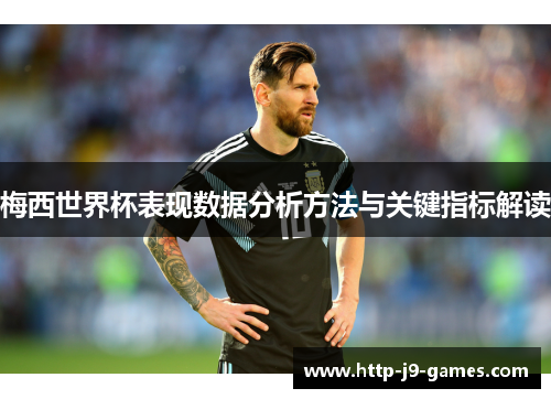 梅西世界杯表现数据分析方法与关键指标解读 梅西世界杯表现数据分析方法与关键指标解读