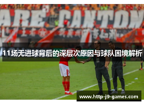 11场无进球背后的深层次原因与球队困境解析