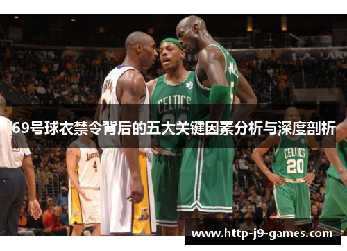 69号球衣禁令背后的五大关键因素分析与深度剖析 69号球衣禁令背后的五大关键因素分析与深度剖析