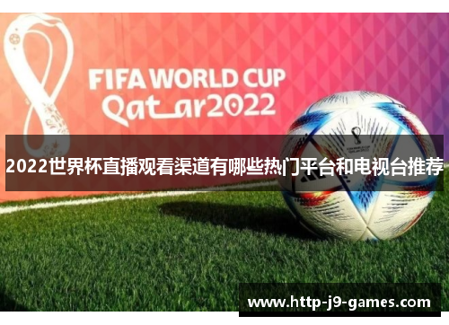 2022世界杯直播观看渠道有哪些热门平台和电视台推荐