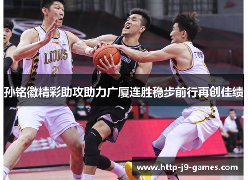 孙铭徽精彩助攻助力广厦连胜稳步前行再创佳绩