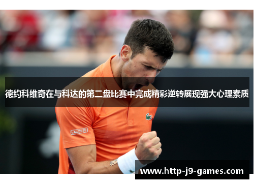 德约科维奇在与科达的第二盘比赛中完成精彩逆转展现强大心理素质