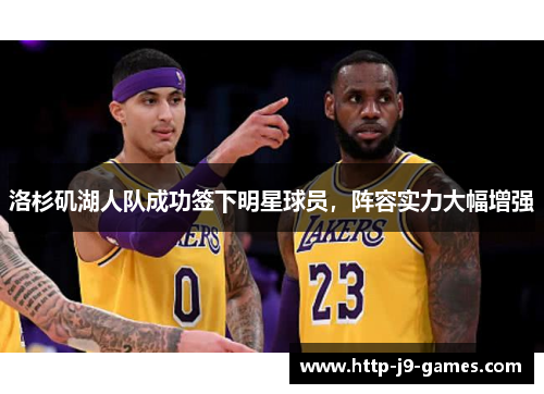 洛杉矶湖人队成功签下明星球员，阵容实力大幅增强