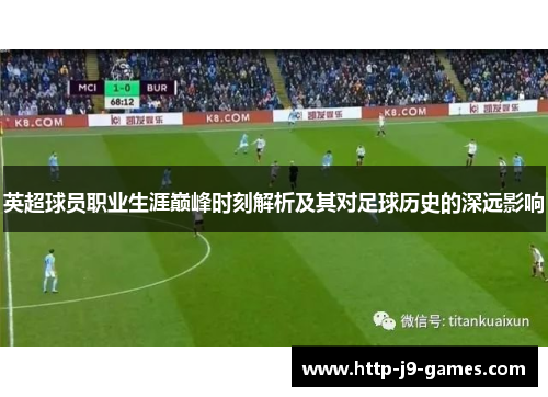 英超球员职业生涯巅峰时刻解析及其对足球历史的深远影响 英超球员职业生涯巅峰时刻解析及其对足球历史的深远影响