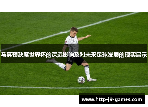 马其顿缺席世界杯的深远影响及对未来足球发展的现实启示 马其顿缺席世界杯的深远影响及对未来足球发展的现实启示